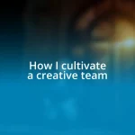 How I cultivate a creative team