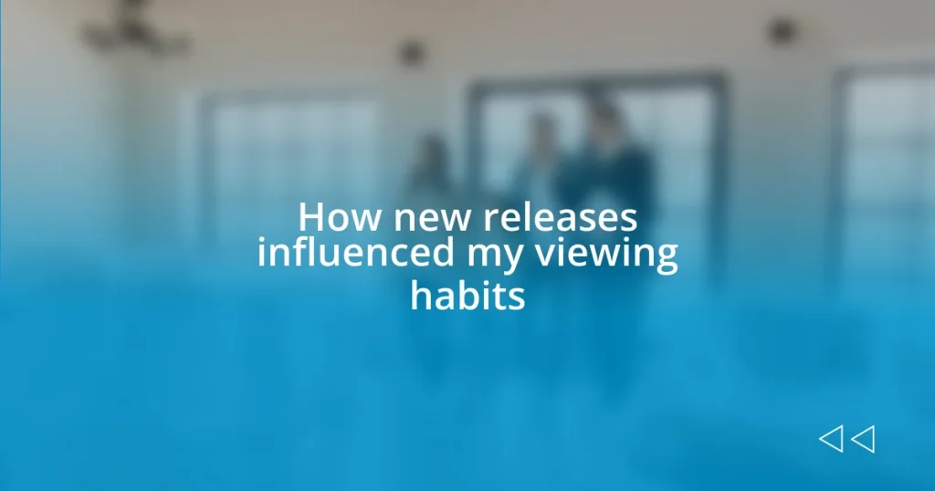 How new releases influenced my viewing habits