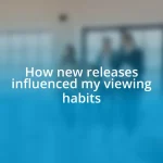 How new releases influenced my viewing habits