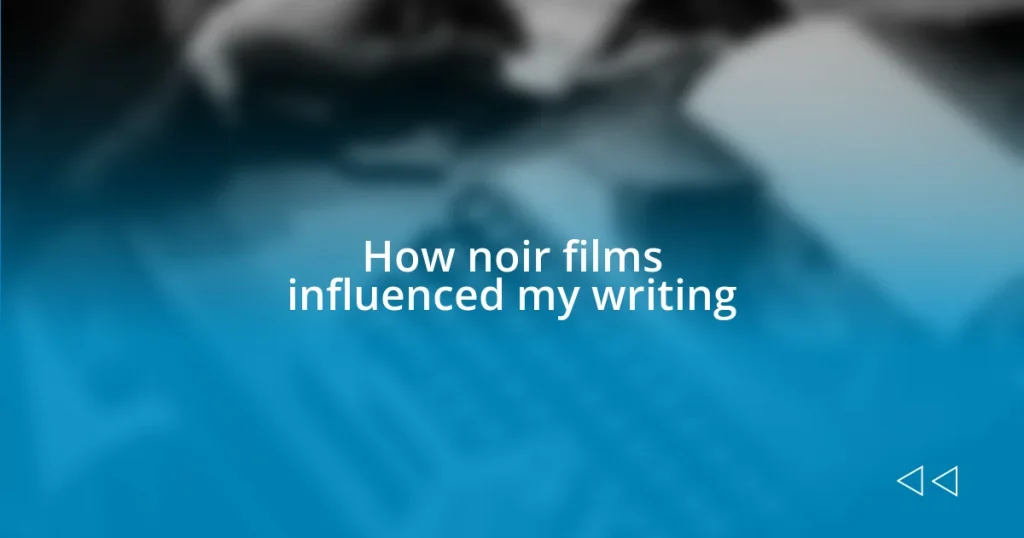 How noir films influenced my writing