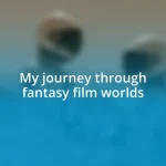 My journey through fantasy film worlds