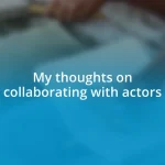 My thoughts on collaborating with actors