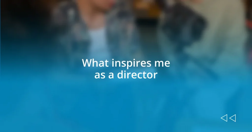 What inspires me as a director