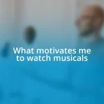 What motivates me to watch musicals