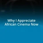 Why I Appreciate African Cinema Now