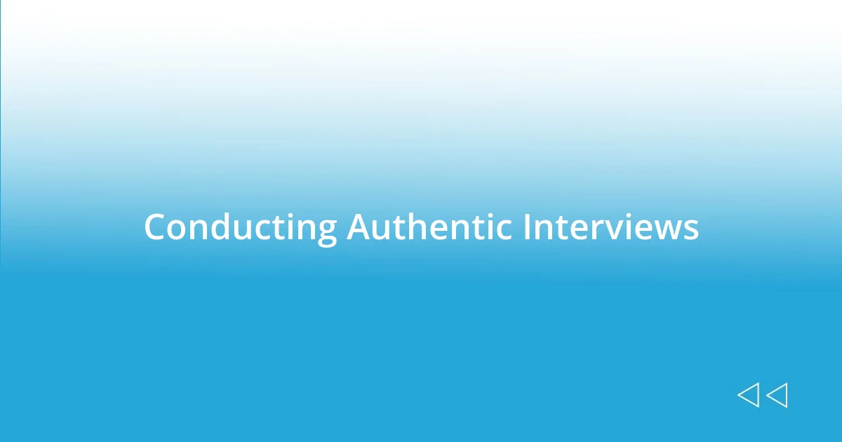 Conducting Authentic Interviews