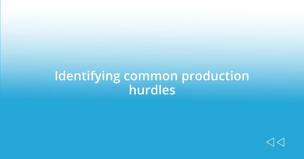 Identifying common production hurdles