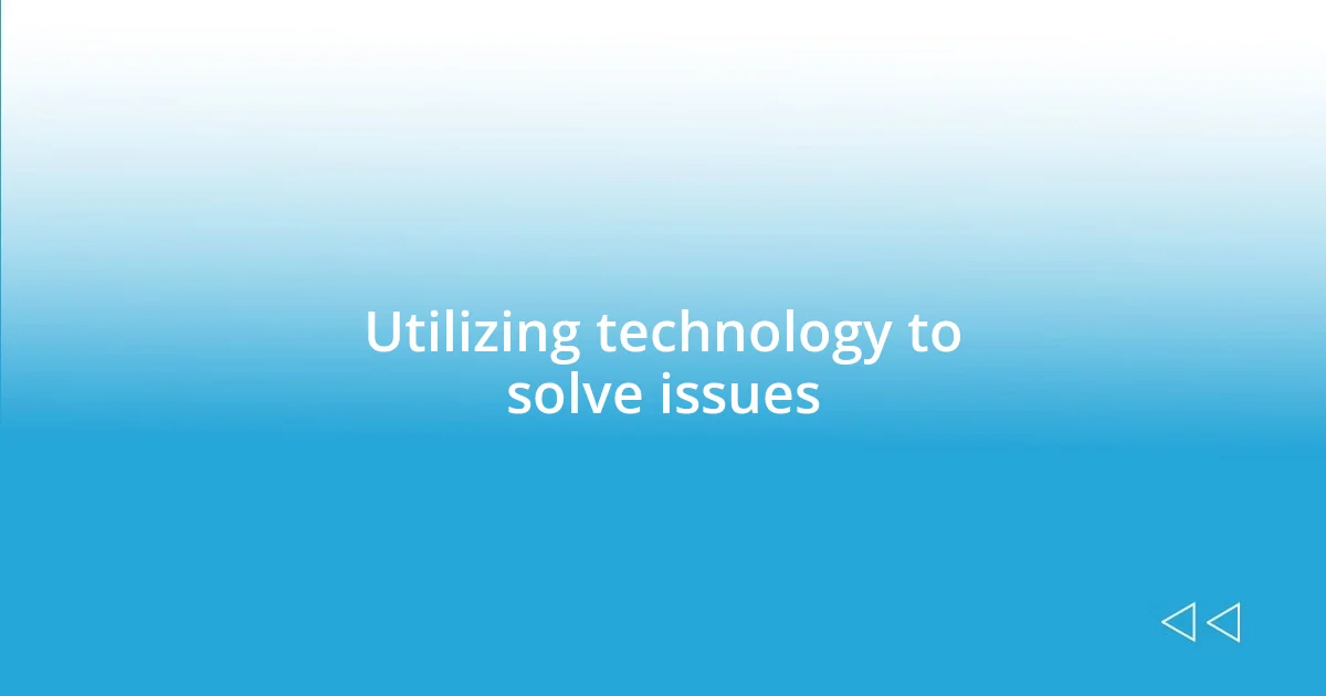 Utilizing technology to solve issues