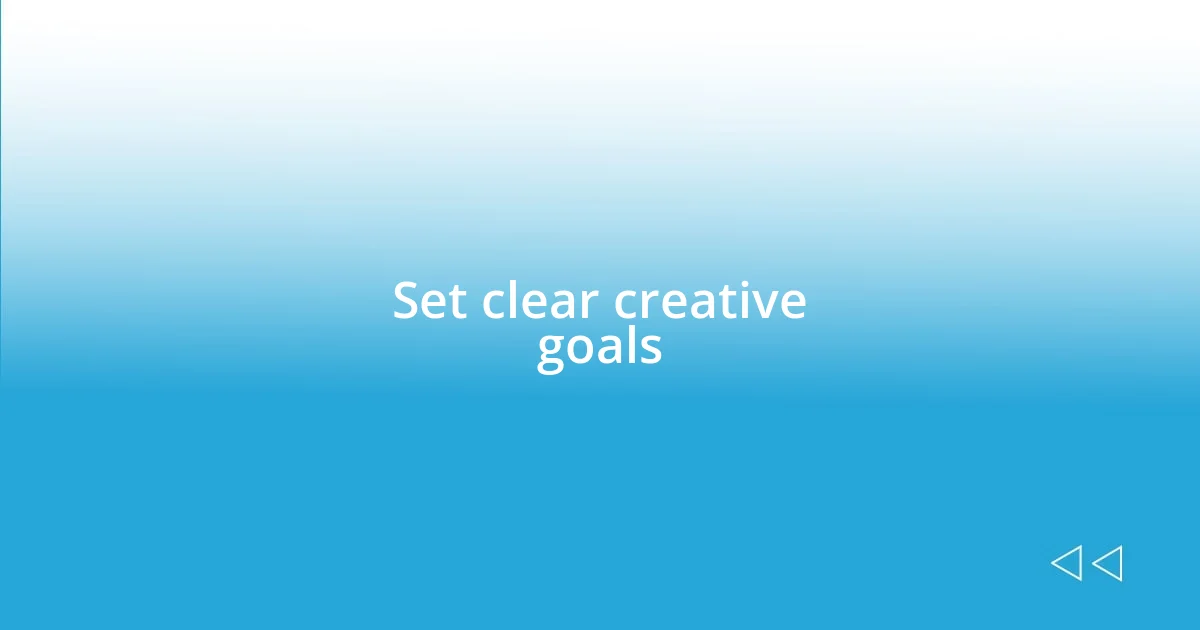 Set clear creative goals