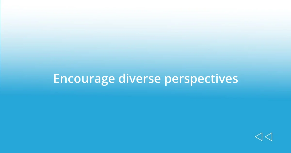 Encourage diverse perspectives