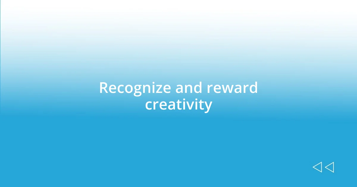 Recognize and reward creativity