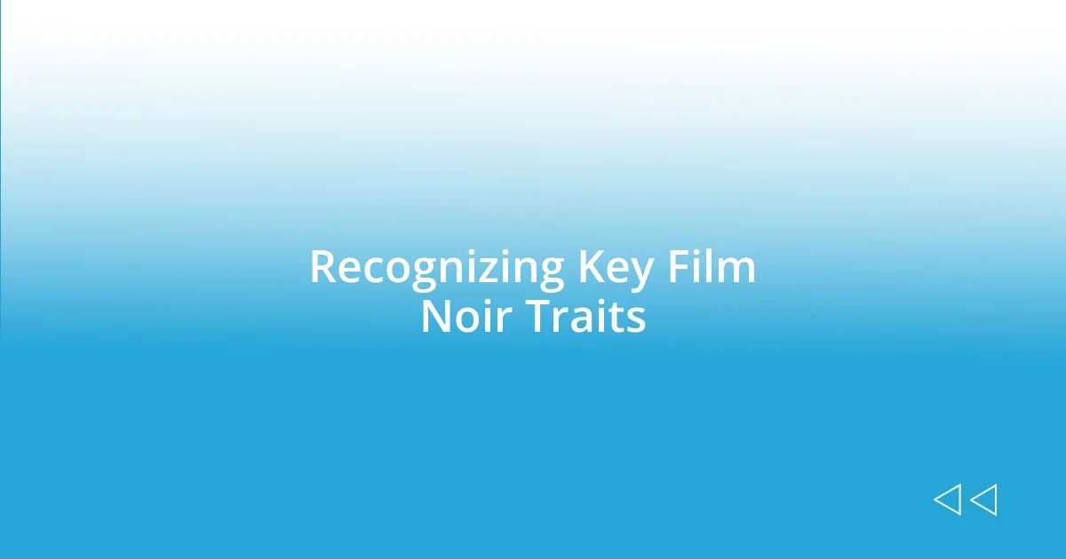 Recognizing Key Film Noir Traits