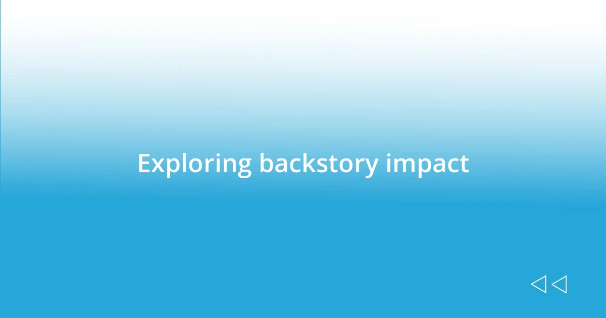 Exploring backstory impact