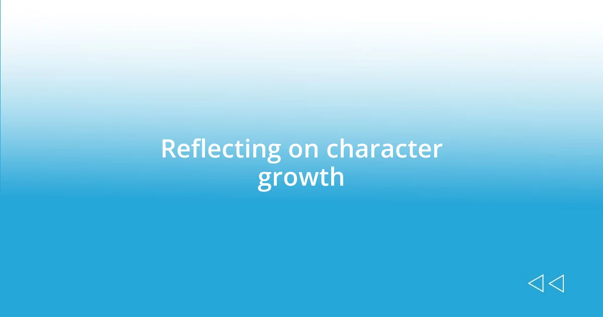 Reflecting on character growth