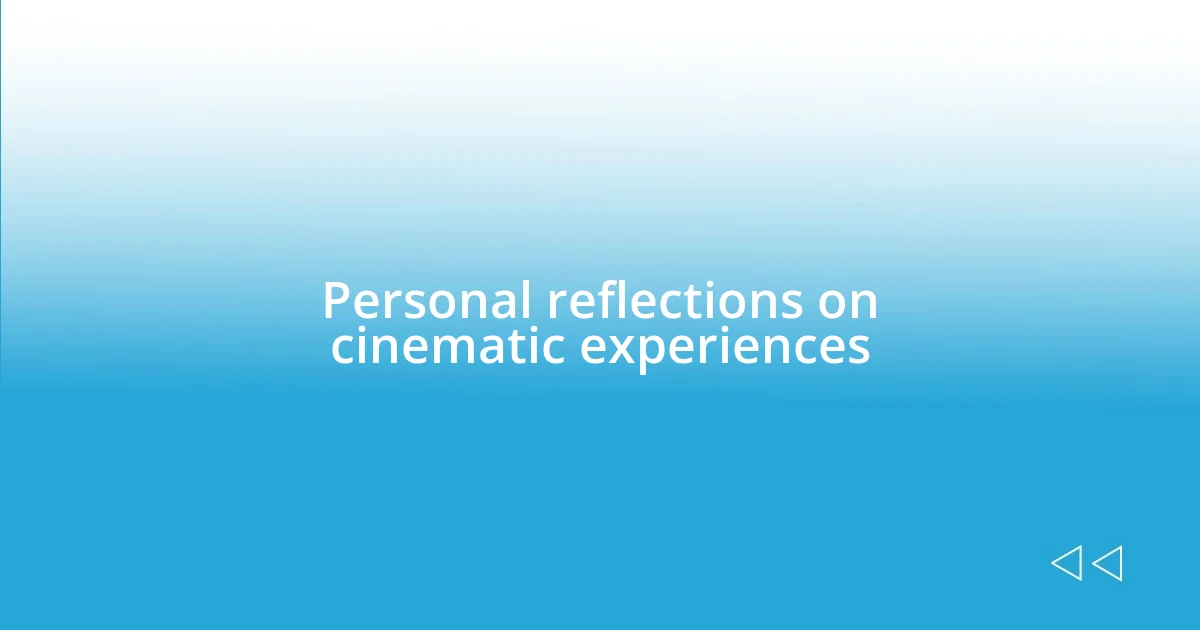 Personal reflections on cinematic experiences