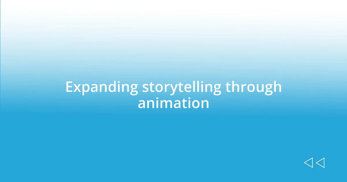 Expanding storytelling through animation