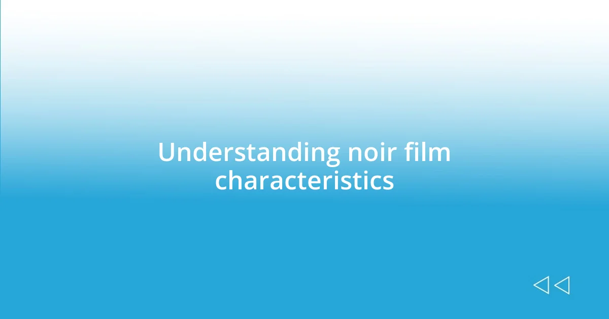 Understanding noir film characteristics