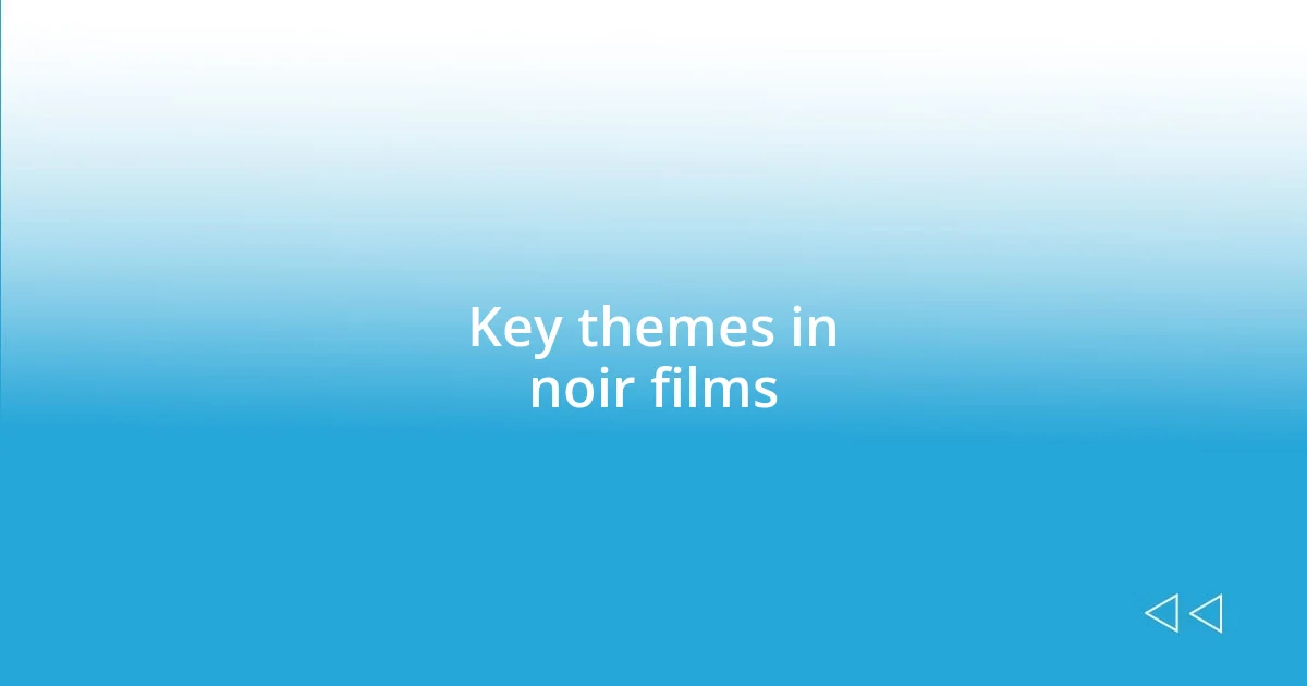 Key themes in noir films