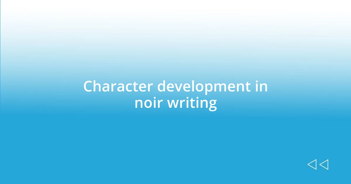 Character development in noir writing