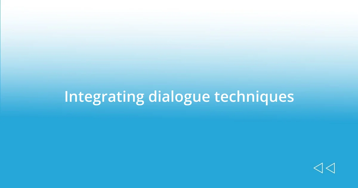 Integrating dialogue techniques