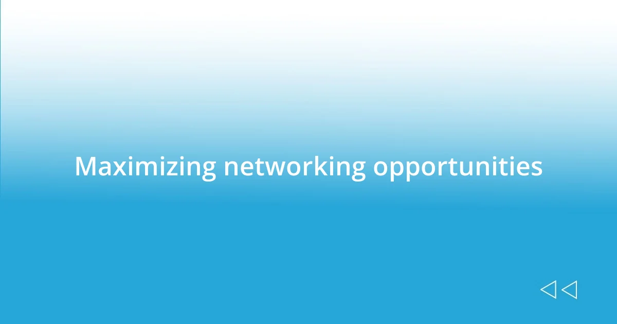 Maximizing networking opportunities