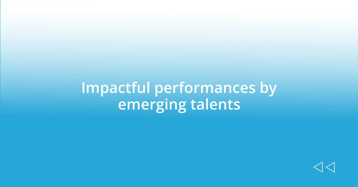 Impactful performances by emerging talents