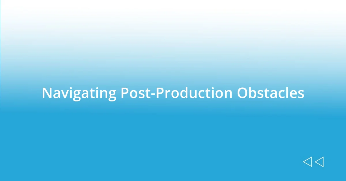 Navigating Post-Production Obstacles