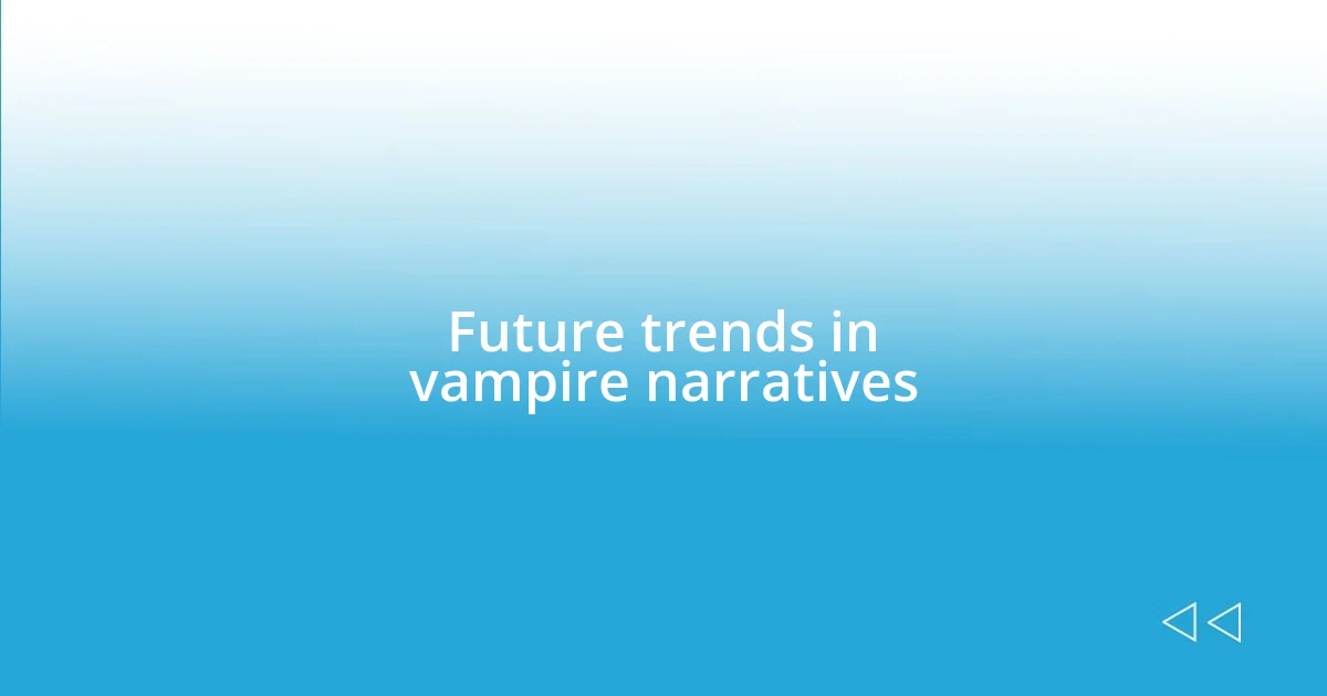 Future trends in vampire narratives