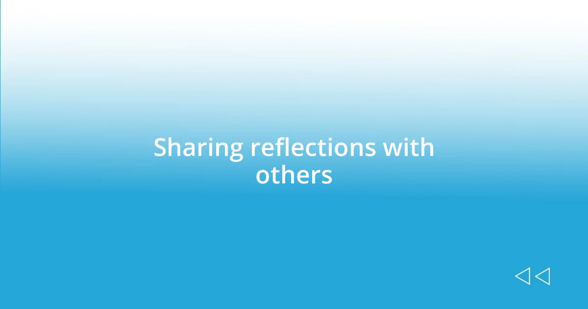 Sharing reflections with others