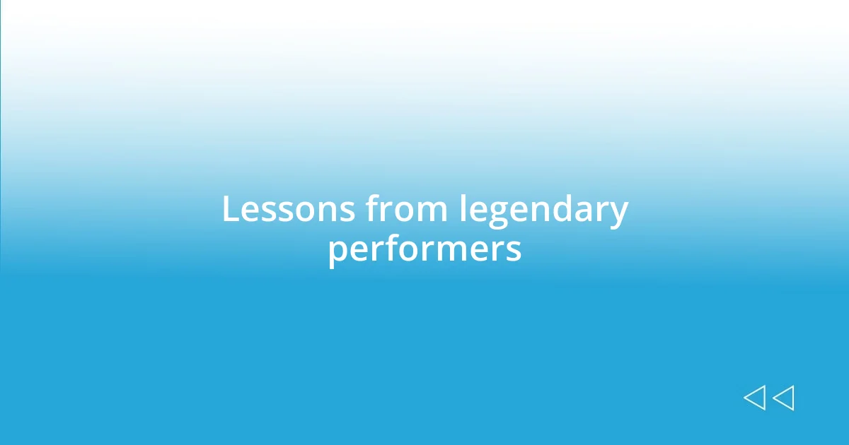 Lessons from legendary performers