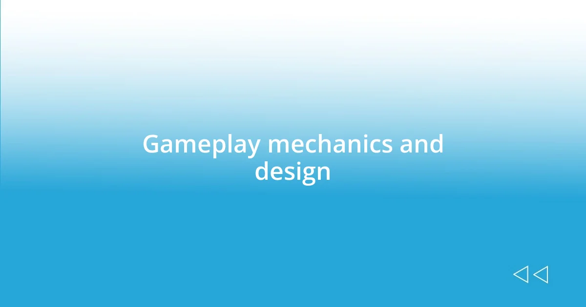 Gameplay mechanics and design