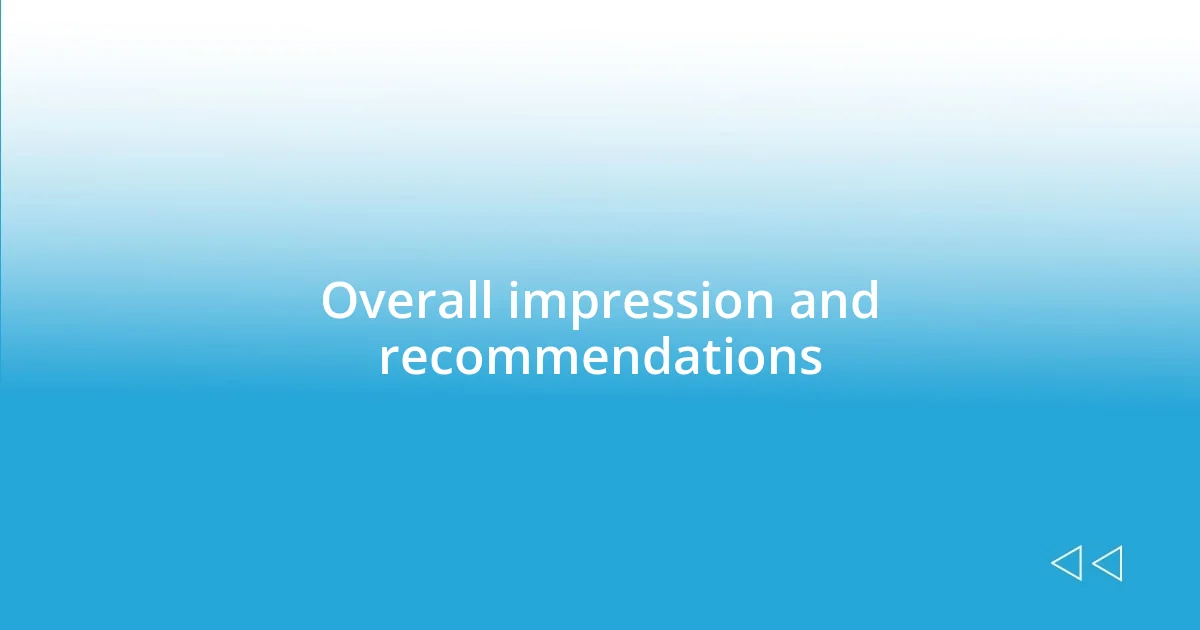 Overall impression and recommendations