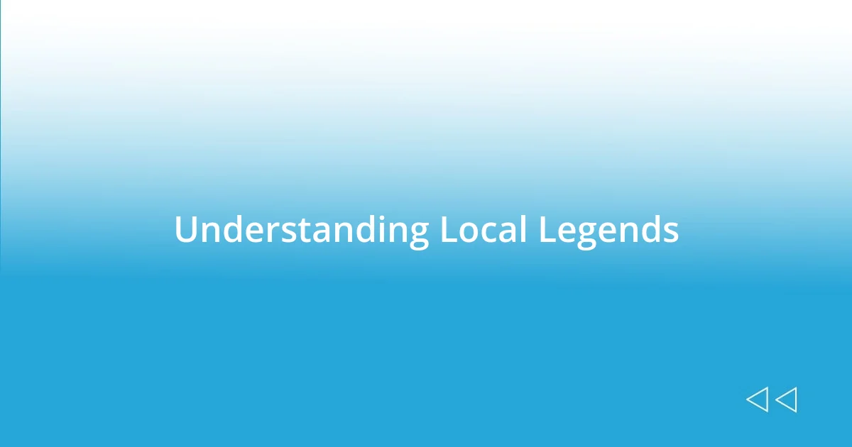 Understanding Local Legends