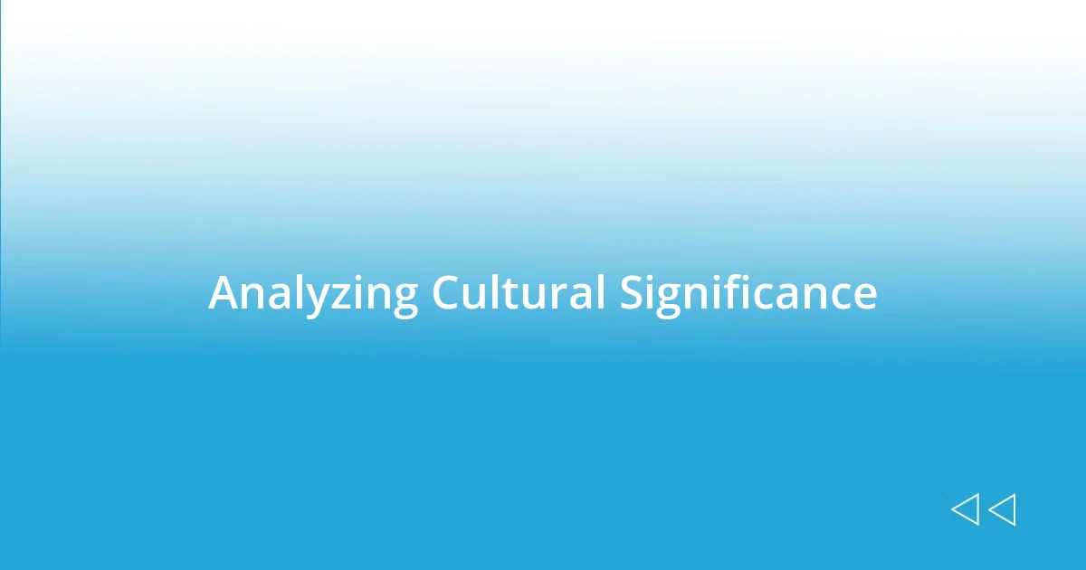 Analyzing Cultural Significance