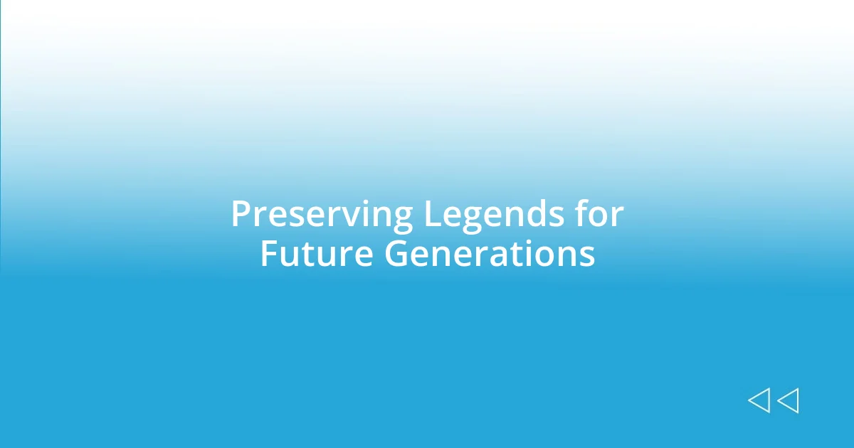 Preserving Legends for Future Generations