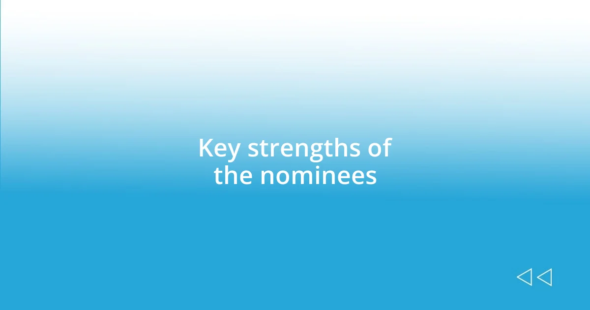 Key strengths of the nominees