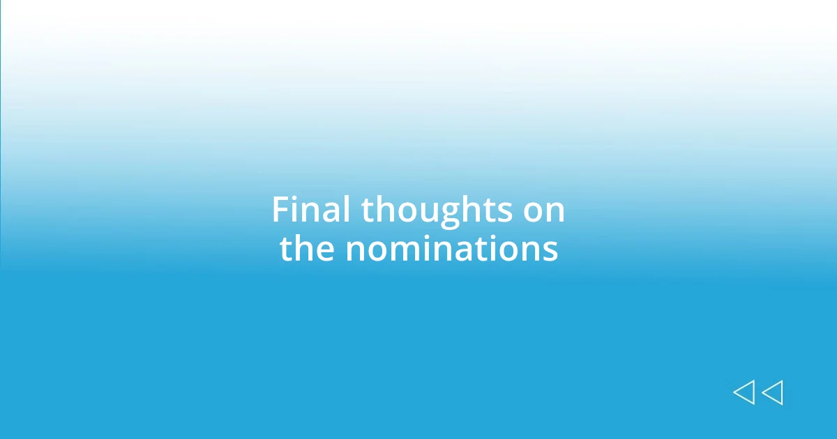 Final thoughts on the nominations