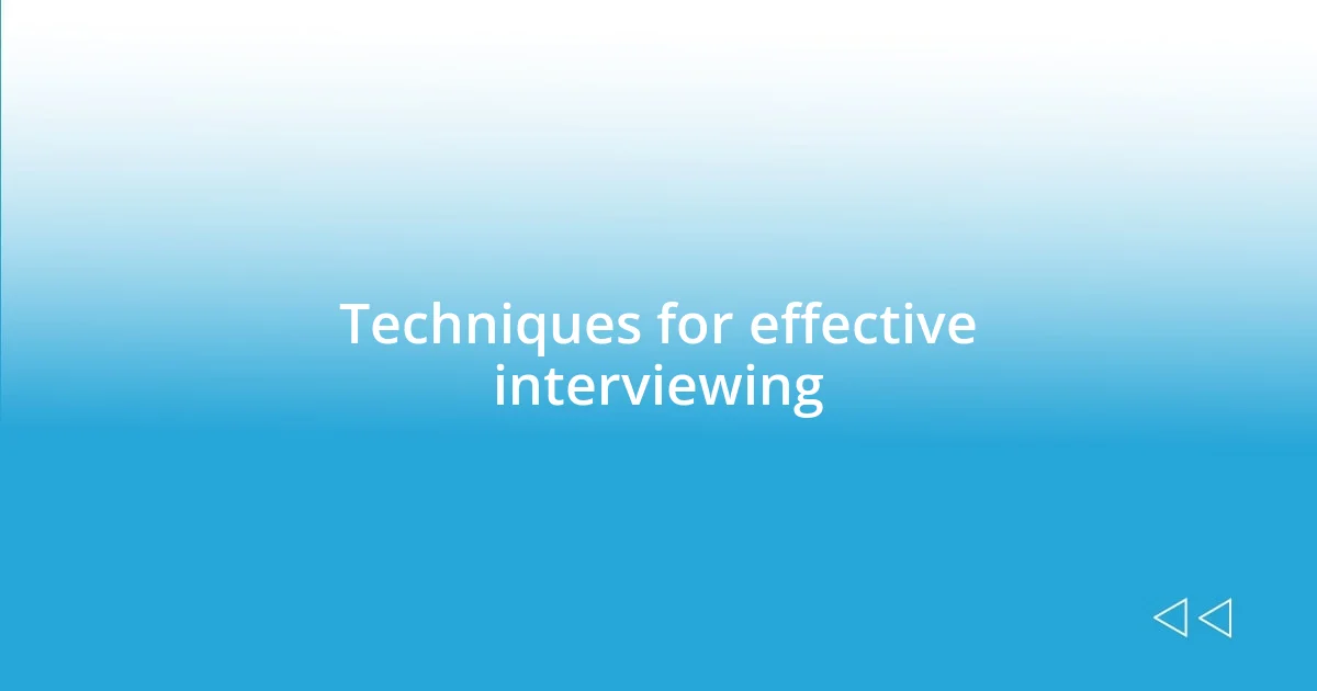 Techniques for effective interviewing