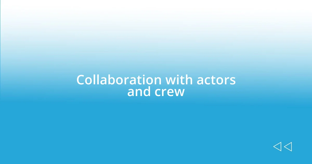 Collaboration with actors and crew