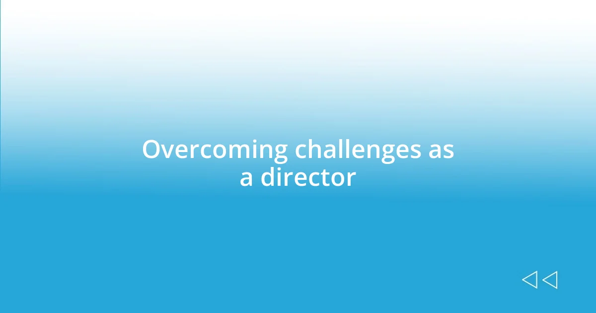 Overcoming challenges as a director