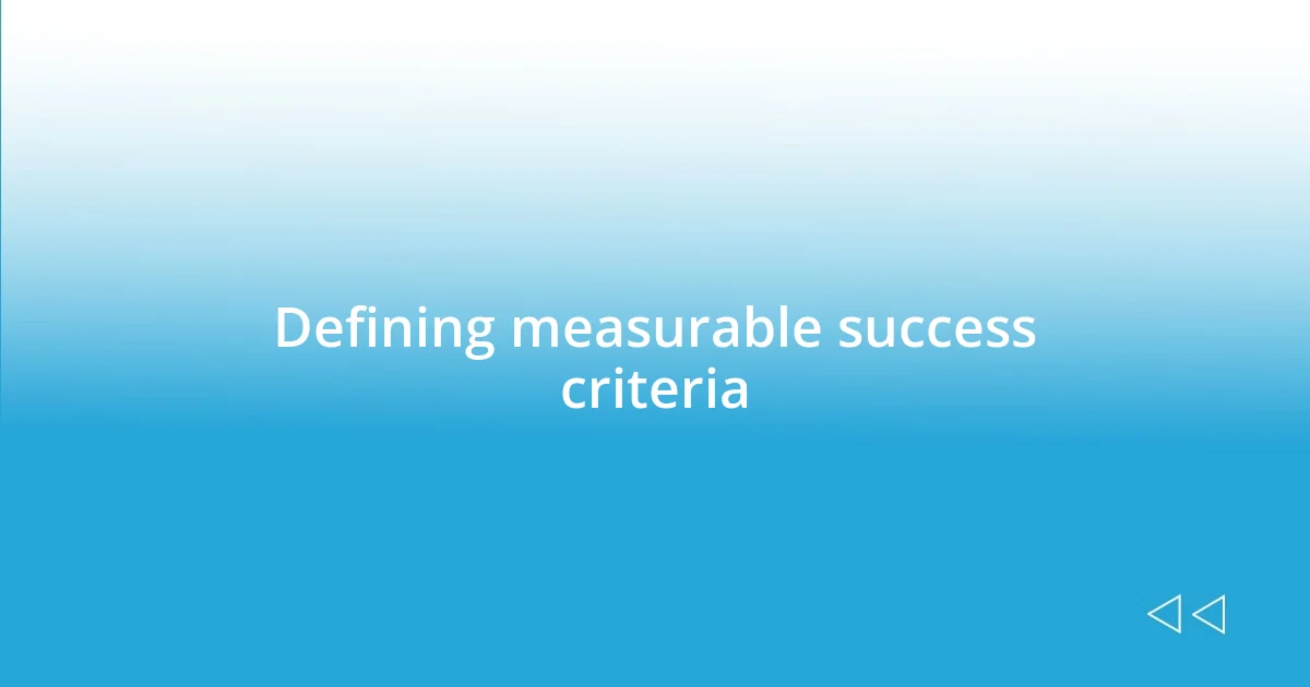 Defining measurable success criteria