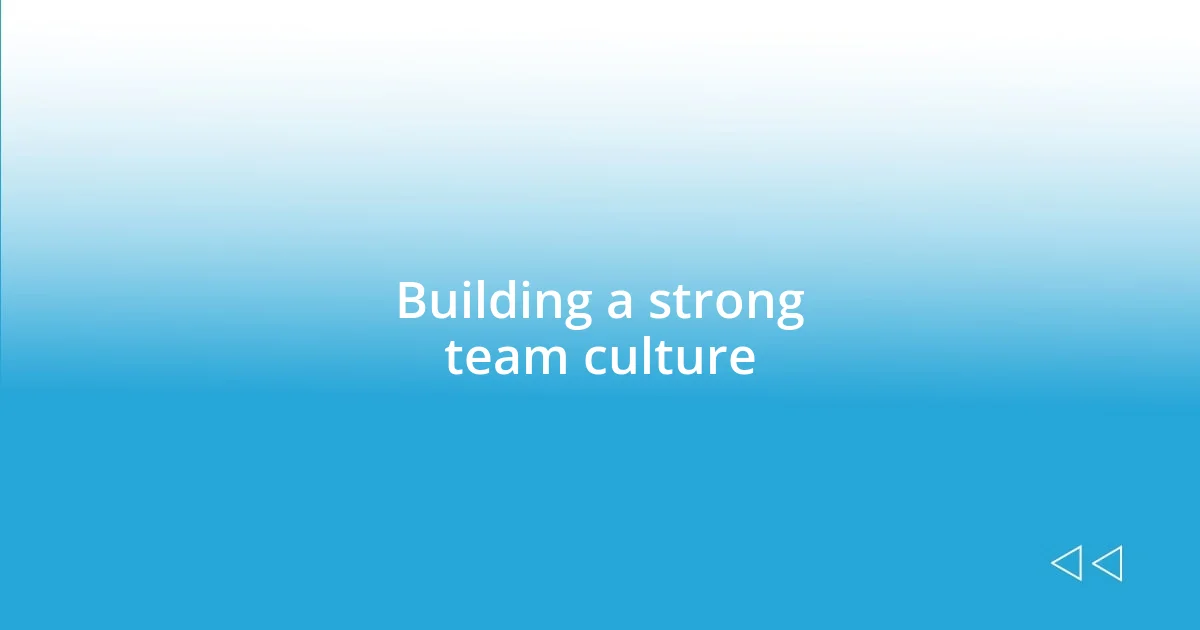 Building a strong team culture