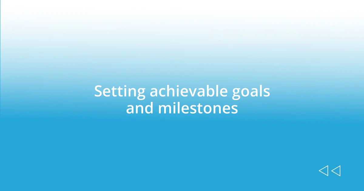 Setting achievable goals and milestones