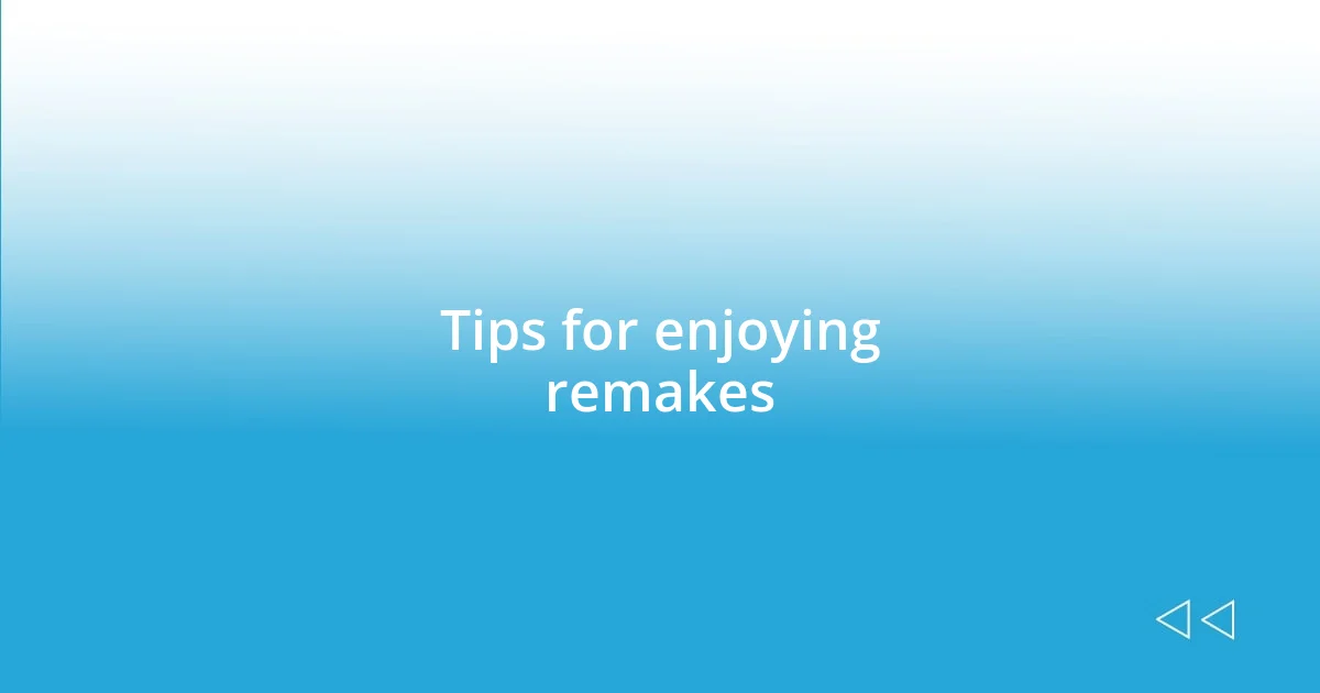 Tips for enjoying remakes