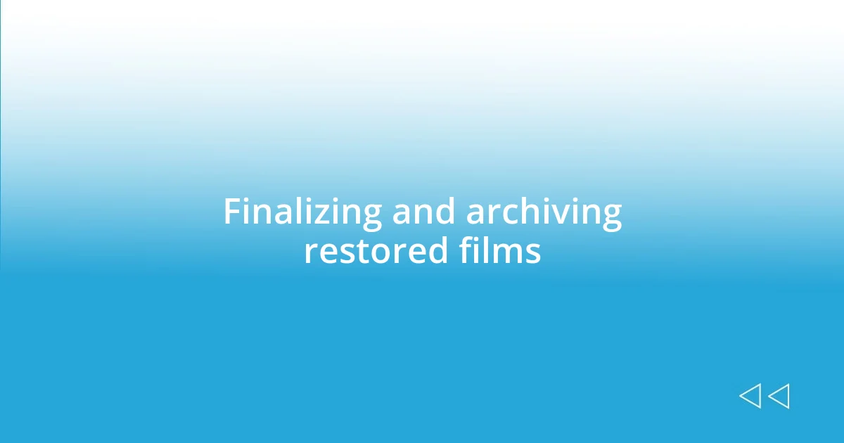 Finalizing and archiving restored films