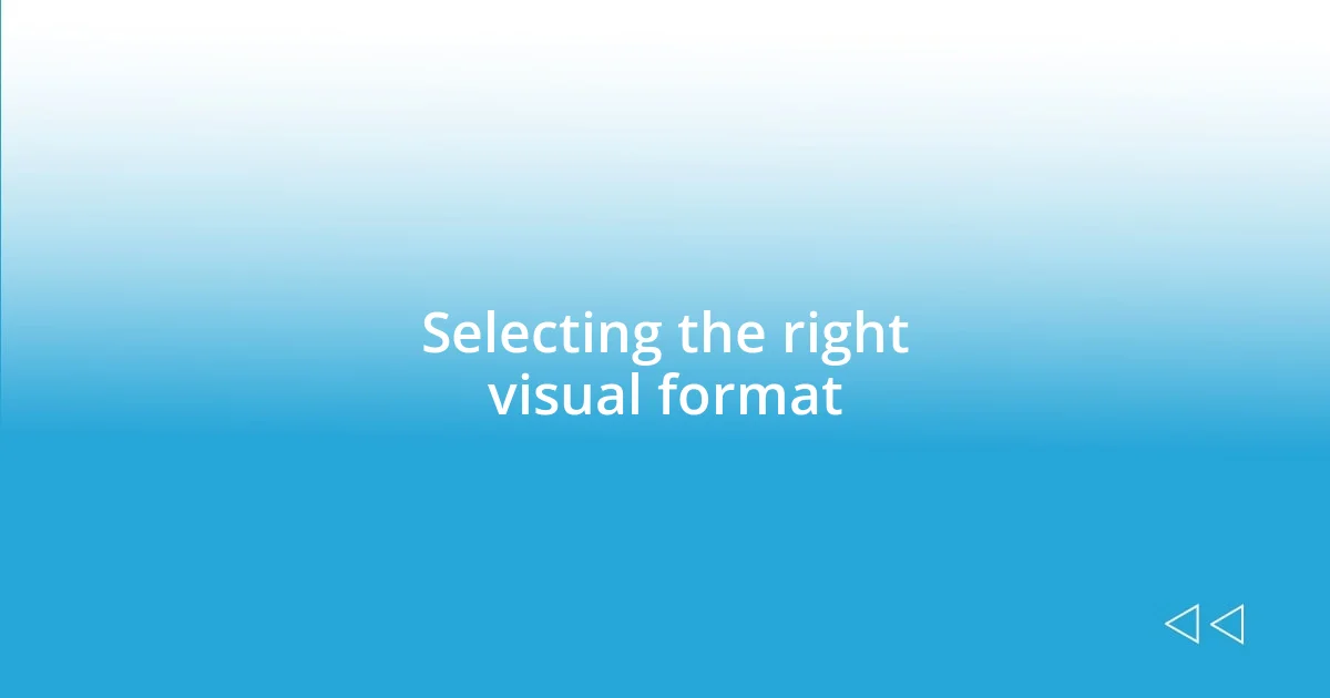 Selecting the right visual format